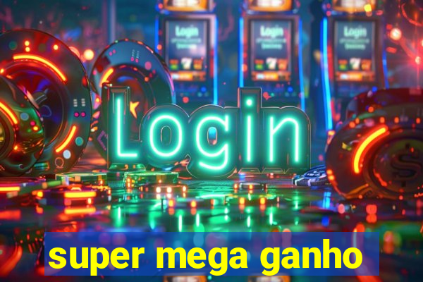 super mega ganho